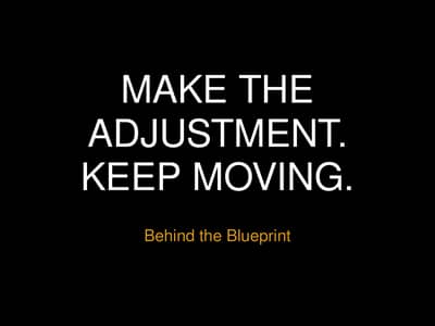Make the adjustment. Keep moving. Behind the Blueprint.